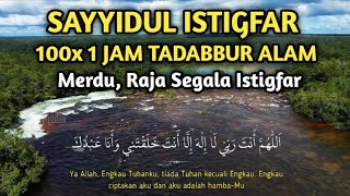 SAYYIDUL ISTIGFAR MERDU 100 KALI 1 JAM NONSTOP TADABBUR ALAM  Raja Segala Istigfar [upl. by Fenner]