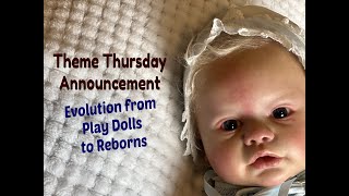 HAVINGUON Theme Thursday Announcement Evolution from Play Dolls to Reborn Baby Dolls [upl. by Noll612]