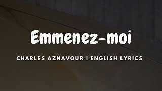 Emmenezmoi  Charles Aznavour  ENGLISH Lyrics [upl. by Liatris951]