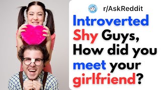 Introverted Shy Guys How Did You Meet Your Girlfriend  rAskReddit [upl. by Iel]