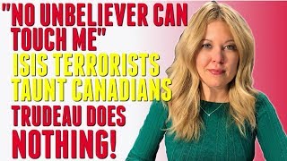 quotNo unbeliever can touch mequot  ISIS Terrorists Taunt Canadians  Justin Trudeau does NOTHING [upl. by Antony]