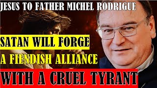 Jesus to Father Michel Rodrigue  Satan Will Forge a Fiendish Alliance with a Cruel Tyrant [upl. by Barina304]