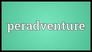 Peradventure Meaning [upl. by Teddy]