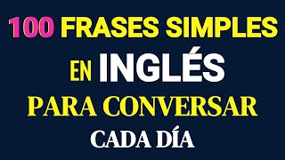 100 FRASES simples en INGLÉS que debes saber para CONVERSAR sin problemas  Aprender Inglés fácil [upl. by Hausner]