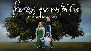 DILSON E DÉBORA  BENÇÃOS QUE NÃO TÊM FIM Counting My Blessings Clipe Oficial [upl. by Kevina]