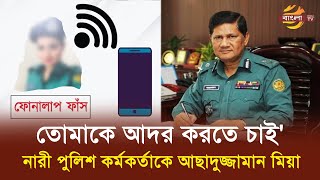 নারী পুলিশ কর্মকর্তার সাথে আছাদুজ্জামানের ফোনালাপ ফাঁস  Bangla TV [upl. by Heinrike]