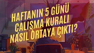 Haftanın 5 Günü Çalışma Kuralı Nasıl Ortaya Çıktı [upl. by Odille]