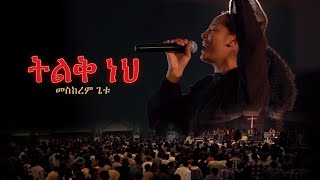 ትልቅ ነህ quotTILEK NEHquot New Ethiopian Gospel song  MESKEREM GETU  2023 [upl. by Masterson445]