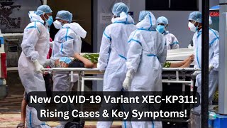 COVID19 XECKP311 Variant Symptoms Spread amp Expert Advice [upl. by Marasco]