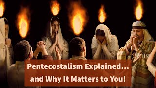 Pentecostalism Explainedand Why It Matters to You [upl. by Lecroy]