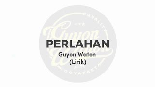 PERLAHAN LIRIK  GUYON WATON [upl. by Tana]