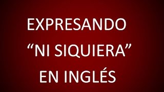 Inglés Americano  Expresando Ni Siquiera Lección 83 [upl. by Sidran]