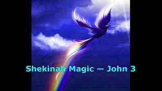 Shekinah Magic—John 3 [upl. by Ohnuj]