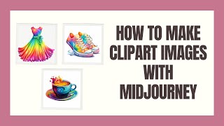 How to Make Clipart Images with Midjourney [upl. by Laekim]