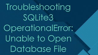 Troubleshooting SQLite3 OperationalError Unable to Open Database File [upl. by Repooc]