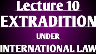 Extradition under International Law  Lecture 10 [upl. by Setarcos29]