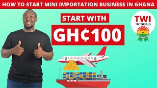 How to start mini importation business in Ghana In 2022 StepByStep  Start with only 100 cedis [upl. by Daney]