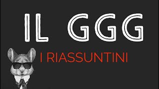 IL GGG  I RIASSUNTINI [upl. by Elenahc]