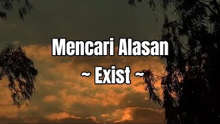 Mencari Alasan  Exist  LIRIK [upl. by Edyth937]