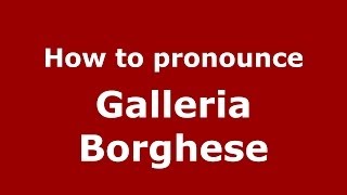 How to pronounce Galleria Borghese ItalianItaly  PronounceNamescom [upl. by Cal]