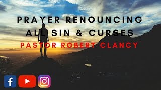 PRAYER RENOUNCING OF ALL SIN amp CURSES  PST ROBERT CLANCY [upl. by Ahaelam]