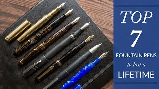 Top 7 Fountain Pens to Last a Lifetime [upl. by Greerson]