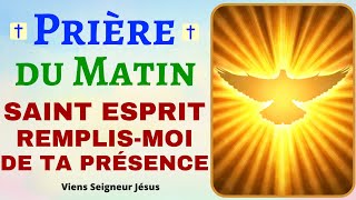 PRIERE du matin ✨SAINT ESPRIT REMPLISMOI DE TA PRÉSENCE ❤ Prière MATINALE de Bénédiction [upl. by Namaj882]