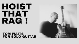 Hoist that Rag  Tom Waits for solo guitar [upl. by Akiras]