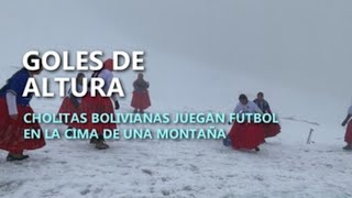 Las cholitas escaladoras bolivianas juegan fútbol a 5000 metros de altitud [upl. by Nazler846]