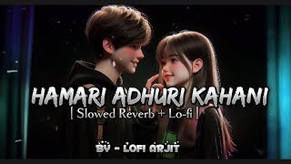 Hamari Adhuri Kahani  Hamari Adhuri Kahani Slowed Reverb  Lofi Song  BY Lofi Arjit [upl. by Niatsirt]