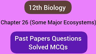 Some major ecosystems past papers questions 12th Biology past papers Chapter 26 [upl. by Sax]