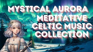 Mystical Aurora and Medieval Fantasy Tales  Meditative Celtic Music Collection [upl. by Nnairac]