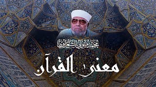 معنى القرآن  لفضيلة الشيخ محمد متولي الشعراوي رحمه الله [upl. by Forrest]