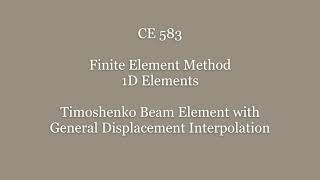 CE 583 Formulation of Timoshenko Beam Element Week 4 [upl. by Cedric]