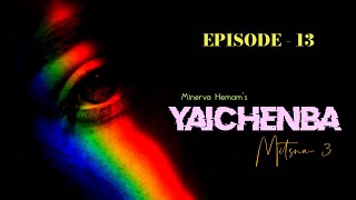 YAICHENBA EP13  Mitsna3  Paenubi Yaikhom  Minerva Hemam [upl. by Lorn]