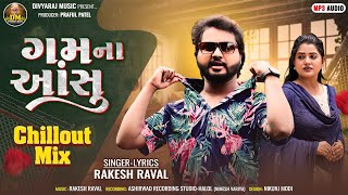 Rakesh Raval  Gam Na Aansu Chillout Mix  ગમ ના આંસુ  New Mashup Song 2024  Chillout Mix 2024 [upl. by Cormack]