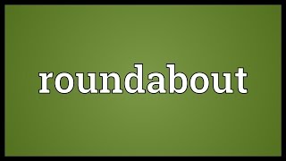 Roundabout Meaning [upl. by Ajax]