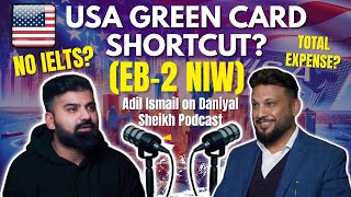 USA GREEN CARD SHORTCUT  EB2 NIW  99 VISA  PRO TIPS ADIL ISMAIL ON DANIYAL SHEIKH PODCAST [upl. by Irv454]