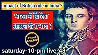 भारत में ब्रिटिश शासन के प्रभाव impact of British rule in Indiasaturday10pm live43 [upl. by Nosdivad]