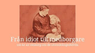 Från idiot till medborgare  100 år av omsorg om de utvecklingsstörda [upl. by Catto]