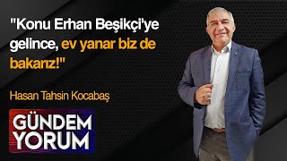 quotKonu Erhan Beşikçiye gelince ev yanar biz de bakarızquot  Hasan Tahsin [upl. by Hsirehc]