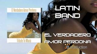 Latin Band  El Verdadero Amor Perdona Tribute to Mana [upl. by Josefina949]