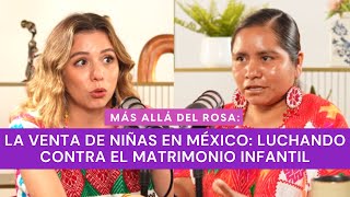 Más allá del rosaLa venta de niñas en MéxicoLuchando contra el matrimonio infantil con Elvira Gcía [upl. by Bocock407]