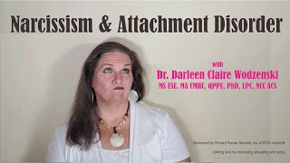 Narcissism amp Attachment Disorder  Dr Darleen Claire Wodzenski PhD LPC NCC ACS [upl. by Meneau990]