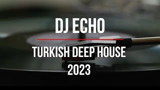 Türkçe Deep House 2023  Turkish Deep House amp Vocal House Set  Mixed By DJ ECHO [upl. by Yttisahc]