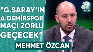 Mehmet Özcan quotBence Galatasarayın Adana Demirspor Deplasmanı Zorlu Geçecekquot  A Spor [upl. by Eldridge864]