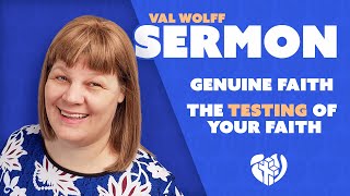 SERMON  GENUINE FAITH  The TESTING of YOUR FAITH  Val Wolff [upl. by Rennie392]