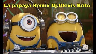 Nuevo Remix La papaya DjOlexis Brito Los Minions [upl. by Trudy510]