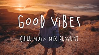 Good Vibes 🍹 Chill Music Mix Playlist [upl. by Ellehc]