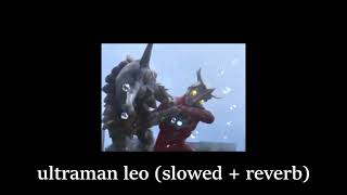 ultraman leo slowed  reverb [upl. by Cavil]